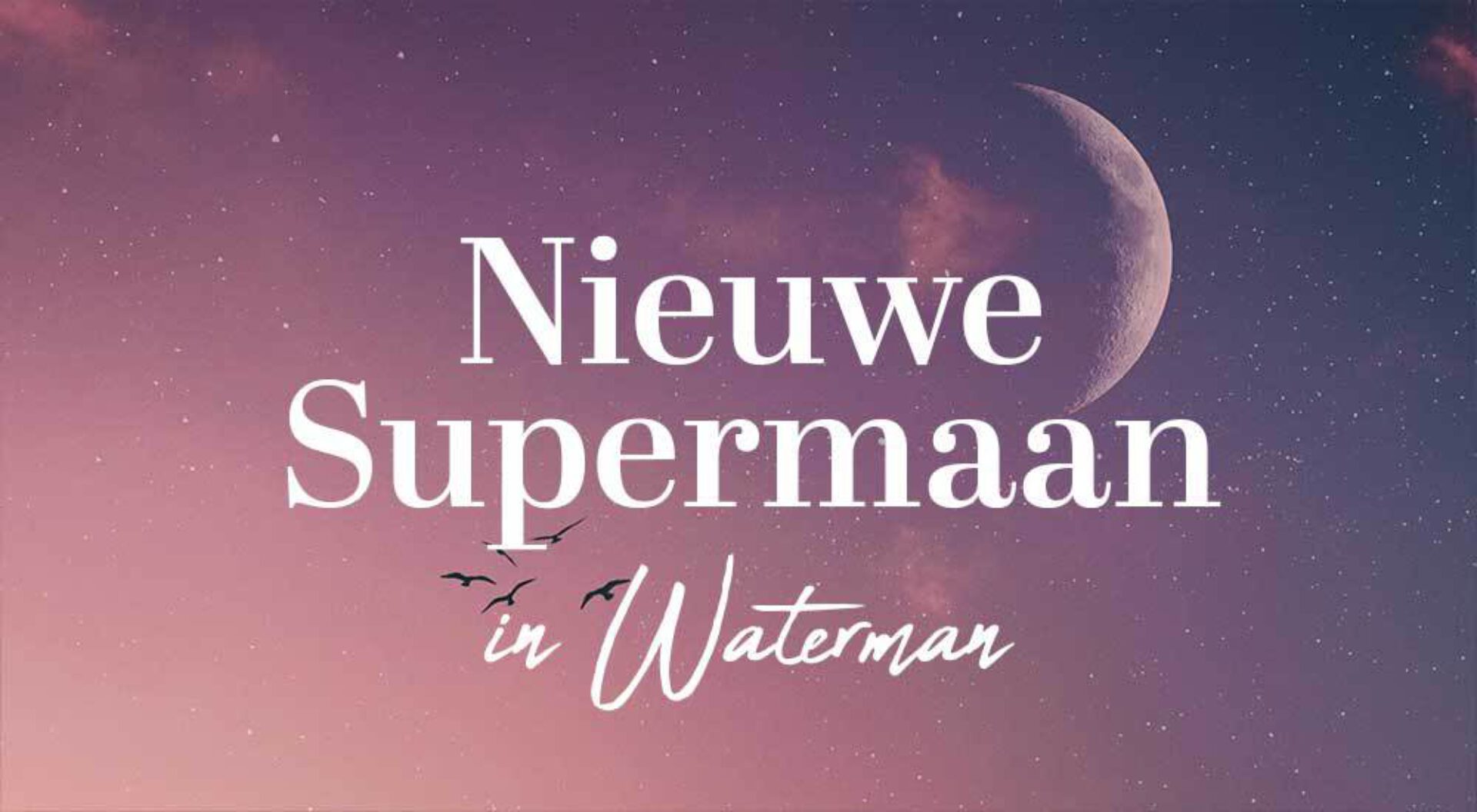 De Nieuwe Supermaan in Waterman • 21 januari 2023 • Dream big or go home