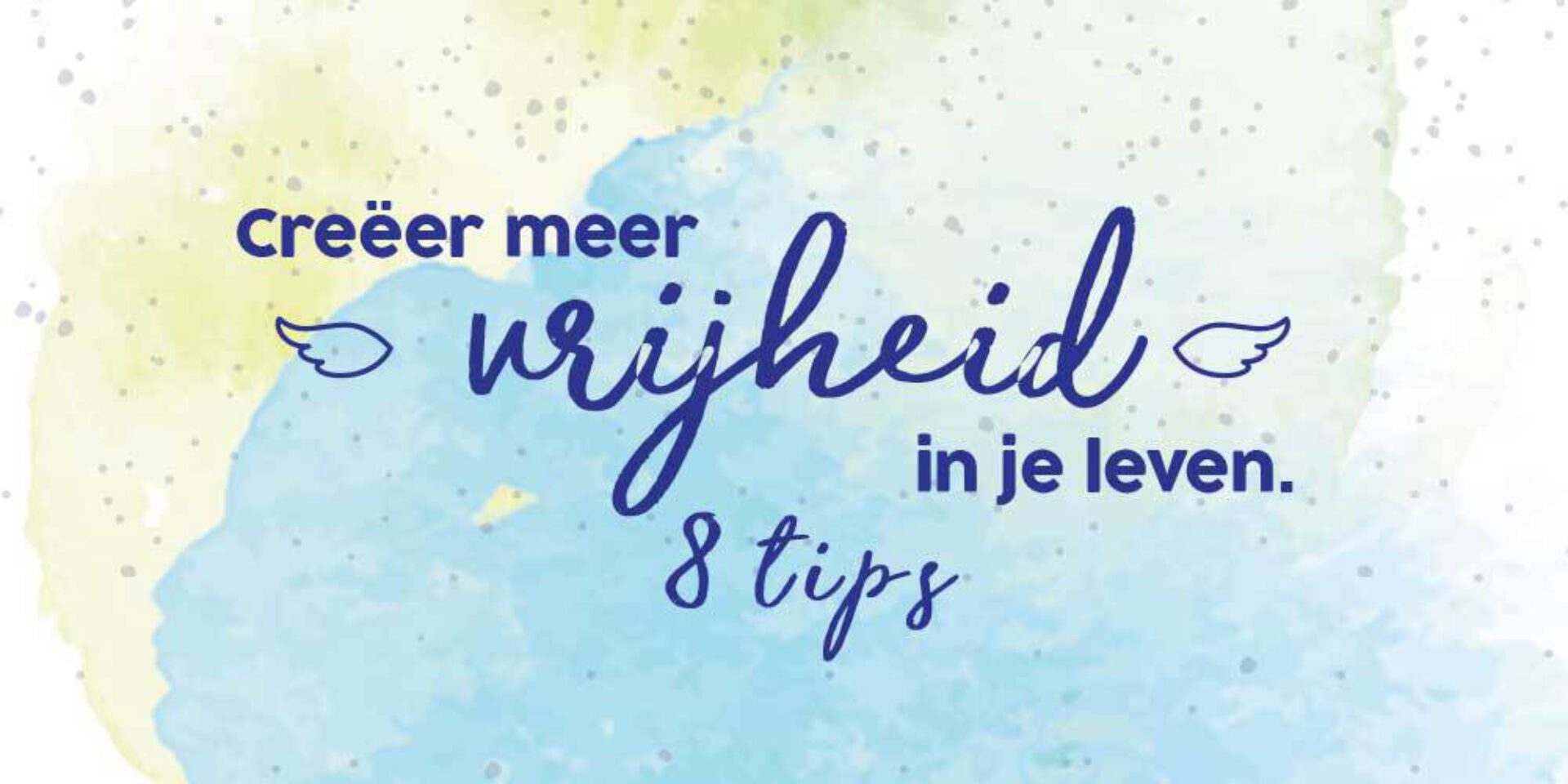 Creëer meer vrijheid in je leven - 8 tips