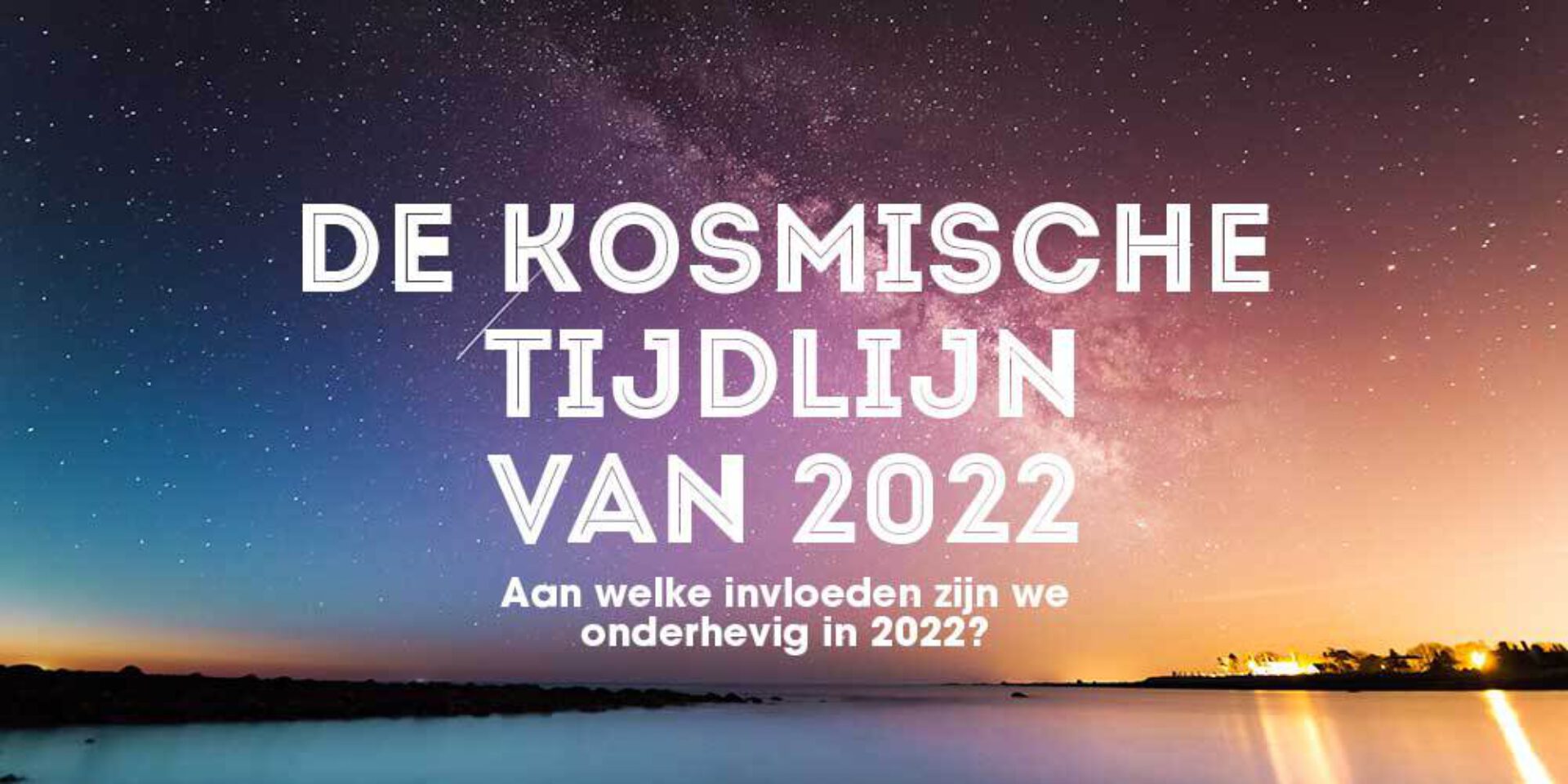 De kosmische tijdlijn van 2022: aan welke invloeden zijn we onderhevig?