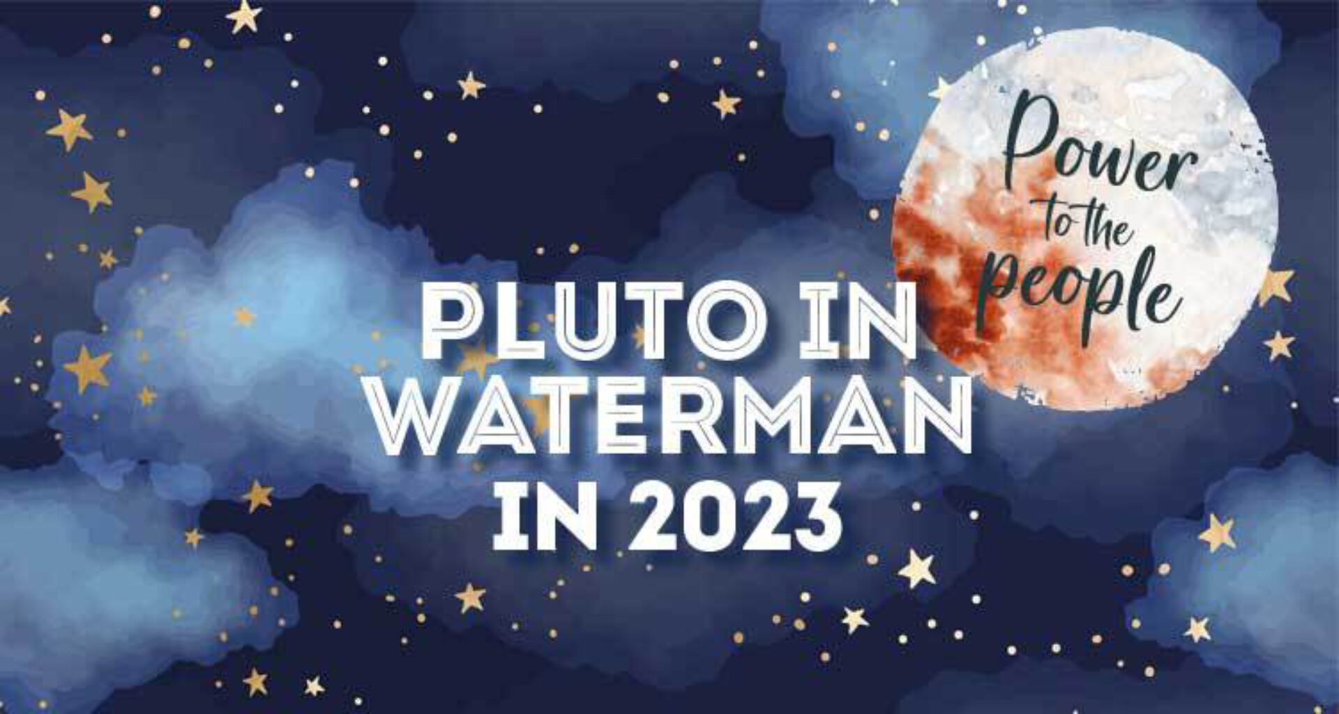 Pluto in Waterman in 2023 • Power to the people Bloom